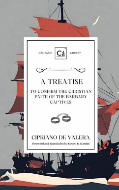 A Treatise to Confirm the Christian Faith of the Barbary Captives - Valera, Cipriano De