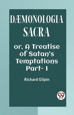 DAEMONOLOGIA SACRA OR, A TREATISE OF SATAN'S TEMPTATIONS Part - I - Gilpin, Richard