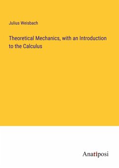 Theoretical Mechanics, with an Introduction to the Calculus - Weisbach, Julius