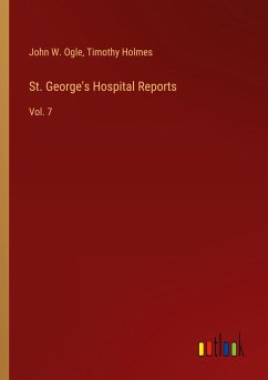 St. George's Hospital Reports - Ogle, John W.; Holmes, Timothy