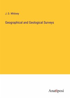 Geographical and Geological Surveys - Whitney, J. D.