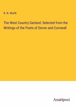 The West Country Garland: Selected from the Writings of the Poets of Devon and Cornwall - Worth, R. N.