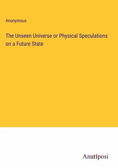 The Unseen Universe or Physical Speculations on a Future State - Anonymous