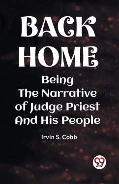 BACK HOME BEING THE NARRATIVE OF JUDGE PRIEST AND HIS PEOPLE - Cobb, Irvin S.