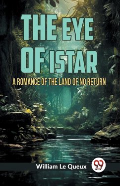 The Eye of Istar A Romance of the Land of No Return - Le Queux, William