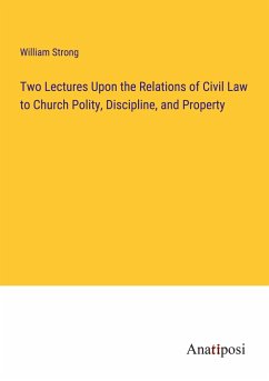 Two Lectures Upon the Relations of Civil Law to Church Polity, Discipline, and Property - Strong, William