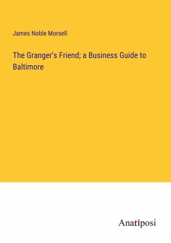 The Granger's Friend; a Business Guide to Baltimore - Morsell, James Noble