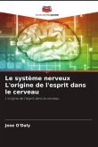 Le système nerveux L'origine de l'esprit dans le cerveau