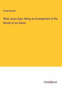 What Jesus Says: Being an Arrangement of the Words of our Savior - Russell, Frank