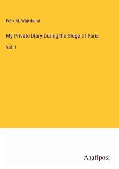 My Private Diary During the Siege of Paris - Whitehurst, Felix M.