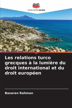 Les relations turco grecques à la lumière du droit international et du droit européen - Rahman, Basaran