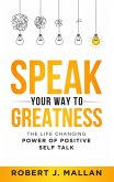 Speak Your Way to Greatness: The Life Changing Power of Positive Talk (eBook, ePUB)