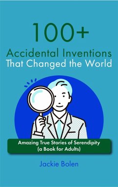 100+ Accidental Inventions That Changed the World: Amazing True Stories of Serendipity (a Book for Adults) (eBook, ePUB) - Bolen, Jackie