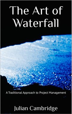The Art of Waterfall: A Traditional Approach to Project Management (eBook, ePUB) - Cambridge, Julian
