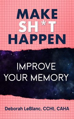 Make Sh** Happen! Improve Your Memory (eBook, ePUB) - Caha, Deborah LeBlanc CCHt