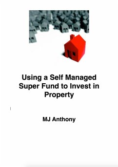 Using a Self Managed Super Fund (SMSF) to ¿Invest in Property (eBook, ePUB) - Anthony, Mj