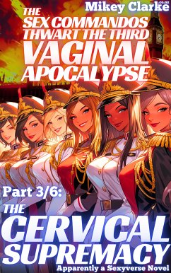 The Sex Commandos Thwart The Third Vaginal Apocalypse, part 3/6 (eBook, ePUB) - Clarke, Mikey