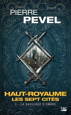 Haut-Royaume - Les Sept Cités, T3 : La Basilique d'Ombre (eBook, ePUB) - Pevel, Pierre Haut-Royaume - Les Sept Cités, T3 : La Basilique d'Ombre (eBook, ePUB) - Pevel, Pierre