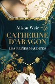 Les Reines maudites, T1 : Catherine d'Aragon : La Première Reine (eBook, ePUB)