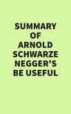 Summary of Arnold Schwarzenegger's Be Useful (eBook, ePUB)