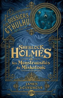 Les Dossiers Cthulhu, T2 : Sherlock Holmes et les monstruosités du Miskatonic (eBook, ePUB) - Lovegrove, James