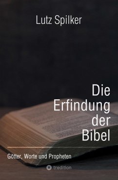 Die Erfindung der Bibel (eBook, ePUB) - Spilker, Lutz
