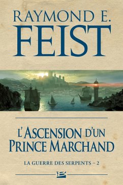 La Guerre des Serpents, T2 : L'Ascension d'un prince marchand (eBook, ePUB) - Feist, Raymond E.