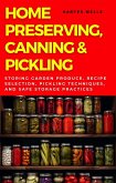 Home Preserving, Canning, and Pickling: Storing Garden Produce, Recipe Selection, Pickling Techniques, and Safe Storage Practices (Preservation and Food Production, #1) (eBook, ePUB)