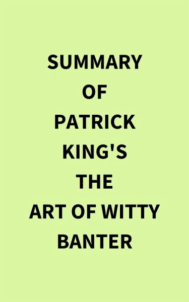 Summary of Patrick King's The Art of Witty Banter (eBook, ePUB) Summary of Patrick King's The Art of Witty Banter (eBook, ePUB)