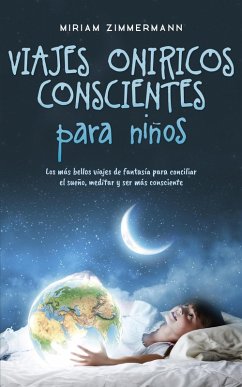 Viajes oníricos conscientes para niños: Los más bellos viajes de fantasía para conciliar el sueño, meditar y ser más consciente (eBook, ePUB) - Zimmermann, Miriam