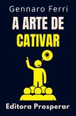 A Arte De Cativar - Desperte O Poder De Encantar Pessoas (Coleção Inteligência Emocional, #20) (eBook, ePUB)