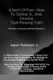 A Spirit of Fear How To Defeat It... And, Develop 'God-Pleasing' Faith That Heals, Overcomes And Move Mountains! (eBook, ePUB)