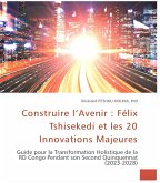 Construire l'Avenir : FélixTshisekedi et les 20 Innovations Majeures. Guide pour la Transformation Holistique de la RD Congo Pendant son Second Quinquennat (2023-2028) (eBook, ePUB)