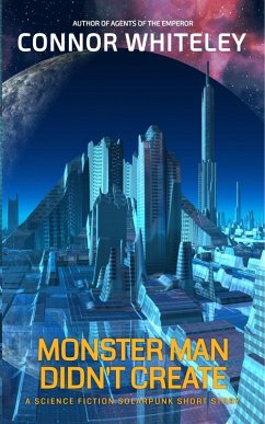 Monster Man Didn't Create: A Science Fiction Solarpunk Short Story (Agents of The Emperor Science Fiction Stories) (eBook, ePUB) - Whiteley, Connor