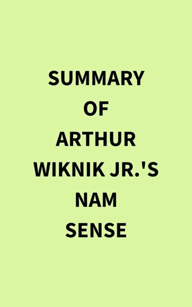 Summary of Arthur Wiknik Jr.'s Nam Sense (eBook, ePUB) Summary of Arthur Wiknik Jr.'s Nam Sense (eBook, ePUB)