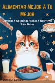 Alimentar Mejor a tu Mejor Comidas y Golosinas Fáciles y Nutritivas Para Gatos (eBook, ePUB)