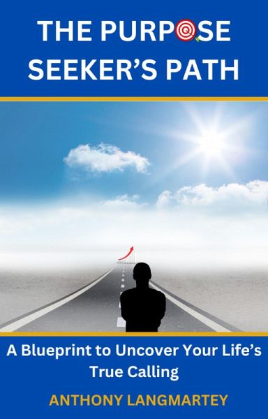The Purpose Seeker's Path: A Blueprint to Uncover Your Life's True Calling (eBook, ePUB) The Purpose Seeker's Path: A Blueprint to Uncover Your Life's True Calling (eBook, ePUB)