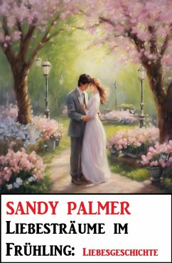 Liebesträume im Frühling: Liebesgeschichte (eBook, ePUB) - Palmer, Sandy