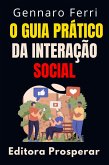 O Guia Prático Da Interação Social - Aprenda Técnicas Eficientes Para Melhorar As Suas Habilidades Sociais (Coleção Inteligência Emocional, #19) (eBook, ePUB)