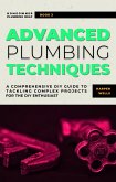 Advanced Plumbing Techniques: A Comprehensive Guide to Tackling Complex Projects for the DIY Enthusiast (Homeowner Plumbing Help, #3) (eBook, ePUB)