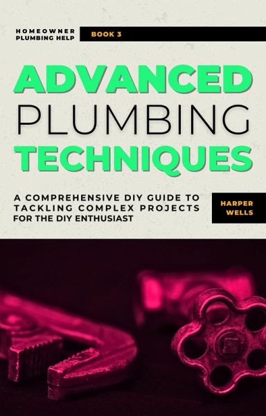 Advanced Plumbing Techniques: A Comprehensive Guide to Tackling Complex Projects for the DIY Enthusiast (Homeowner Plumbing Help, #3) (eBook, ePUB) Advanced Plumbing Techniques: A Comprehensive Guide to Tackling Complex Projects for the DIY Enthusiast (Homeowner Plumbing Help, #3) (eBook, ePUB)
