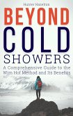Beyond Cold Showers: A Comprehensive Guide to the Wim Hof Method and Its Benefits (Cold Exposure Mastery, #3) (eBook, ePUB)