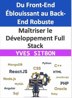 Maîtriser le Développement Full Stack : Du Front-End Éblouissant au Back-End Robuste (eBook, ePUB) - Sitbon, Yves