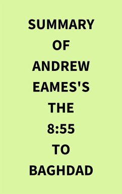 Summary of Andrew Eames's The 8:55 to Baghdad (eBook, ePUB) - IRB Media