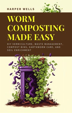 Cover Worm Composting Made Easy: DIY Vermiculture, Waste Management, Compost Bins, Earthworm Care, and Soil Enrichment (Sustainable Living and Gardening, #5) (eBook, ePUB)