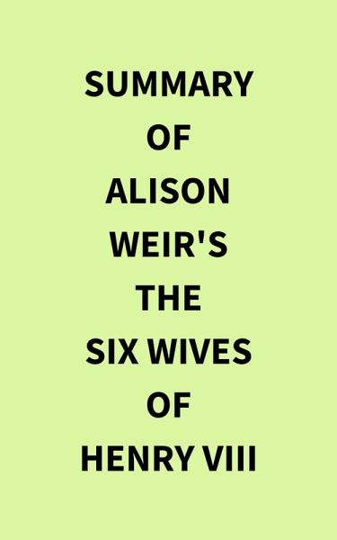 Summary of Alison Weir's The Six Wives of Henry VIII (eBook, ePUB)