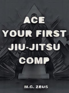 Ace Your First Jiu-jitsu Comp (eBook, ePUB) - Zeus, M. G.