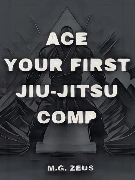 Ace Your First Jiu-jitsu Comp (eBook, ePUB) Ace Your First Jiu-jitsu Comp (eBook, ePUB)