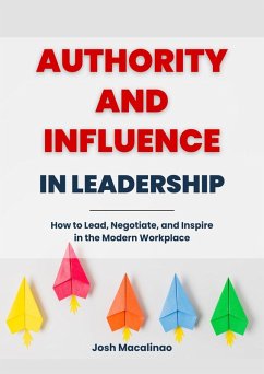 Cover Authority and Influence in Leadership: How to Lead, Negotiate, and Inspire in the Modern Workplace (eBook, ePUB)