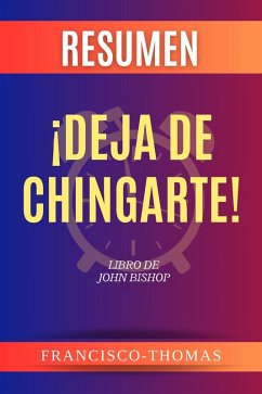 Resumen de ¡Deja de Chingarte! Libro de John Bishop (Francis Spanish Series, #1) (eBook, ePUB) - Thomas, Francisco